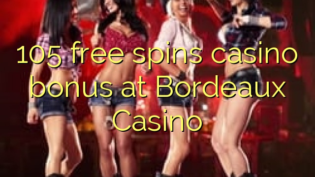 105 free spins casino bonus at  Bordeaux Casino