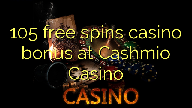 105 free spins casino bonus at Cashmio Casino