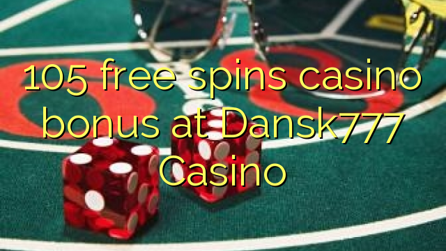 105 free spins casino bonus at Dansk777 Casino