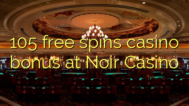 105 girs gratis bo de casino en casino Noir