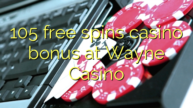 105 უფასო ტრიალებს კაზინო ბონუსების Wayne Casino