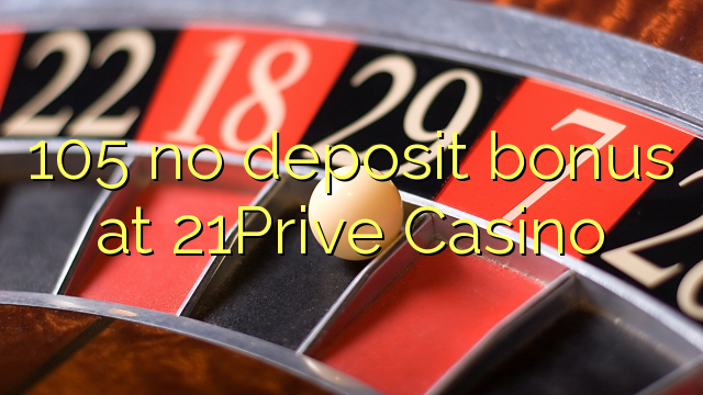 105 no deposit bonus at 21Prive Casino