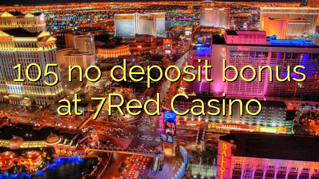 105 no deposit bonus at 7Red Casino