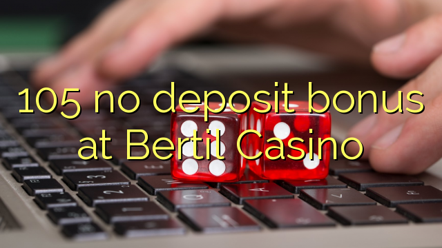 105 δεν μπόνους κατάθεσης στο καζίνο Bertil