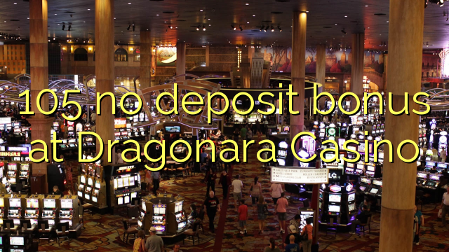 105 no deposit bonus at Dragonara Casino