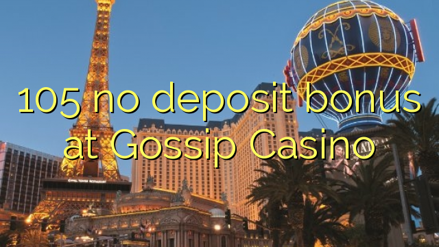 105 nav noguldījumu prēmiju par Gossip Casino
