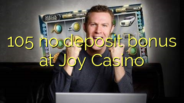 105 no deposit bonus at Joy  Casino