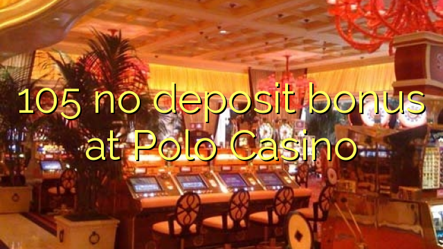 105 no deposit bonus at Polo Casino