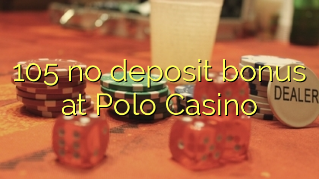 105 no deposit bonus at Polo Casino