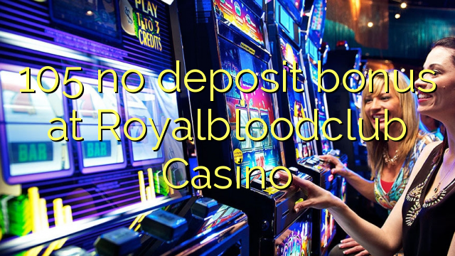 105 no deposit bonus at Royalbloodclub Casino