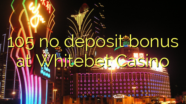 105 ບໍ່ມີເງິນຝາກຢູ່ Whitebet Casino