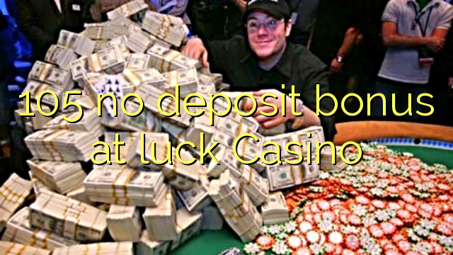 105 no deposit bonus at luck Casino