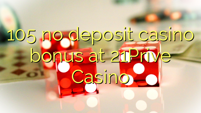 105 no deposit casino bonus at 21Prive Casino