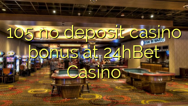 105 no deposit casino bonus at 24hBet Casino