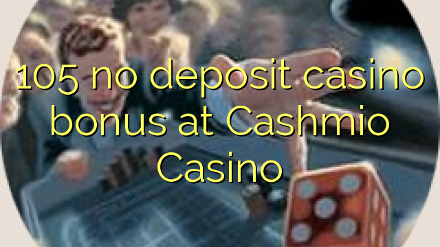 105 no deposit casino bonus at Cashmio Casino