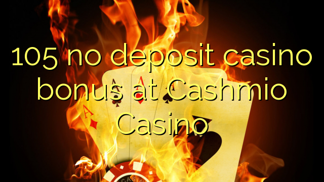 105 no deposit casino bonus at Cashmio Casino