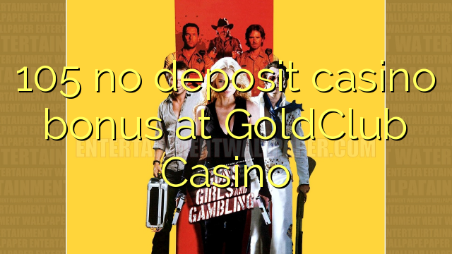 105 ບໍ່ມີຄາສິໂນເງິນຝາກຢູ່ GoldClub Casino