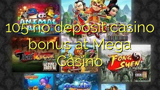 105 no deposit casino bonus at Mega  Casino