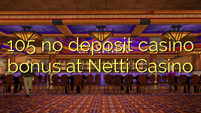 105 no deposit casino bonus at Netti  Casino