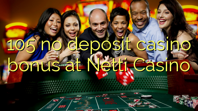 105 no deposit casino bonus at Netti  Casino