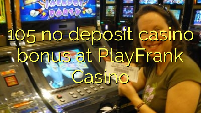 105 no deposit casino bonus at PlayFrank Casino