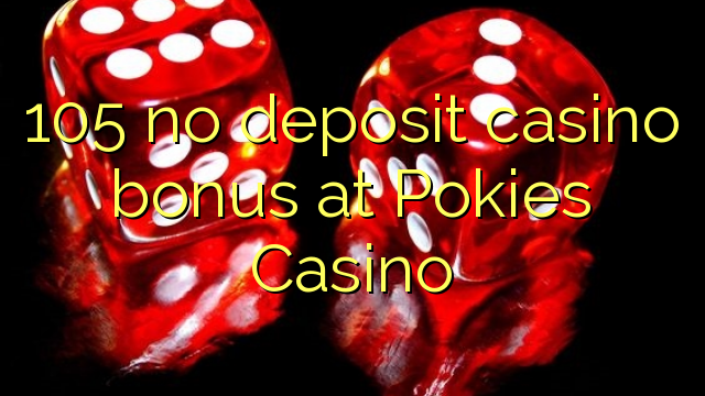 105 no deposit casino bonus at Pokies Casino