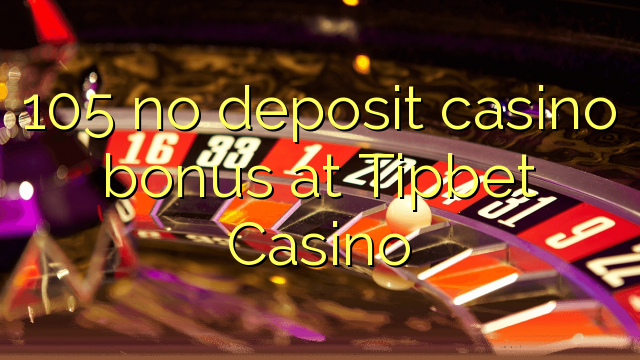 105 no deposit casino bonus at Tipbet Casino