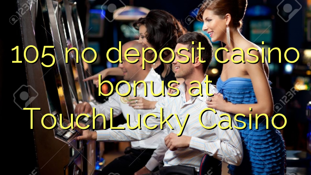 105 no deposit casino bonus at TouchLucky Casino