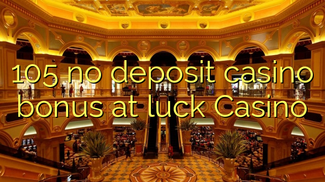 105 no deposit casino bonus at luck Casino