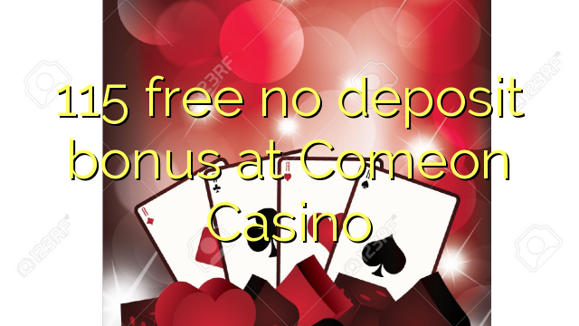 115 free no deposit bonus at Comeon Casino