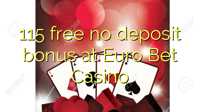 115-asgaidh eil tasgadh airgid a-bharrachd aig Euro Bet Casino