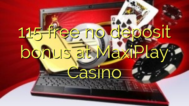 115 free no deposit bonus at MaxiPlay Casino