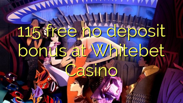 115 free no deposit bonus at Whitebet Casino