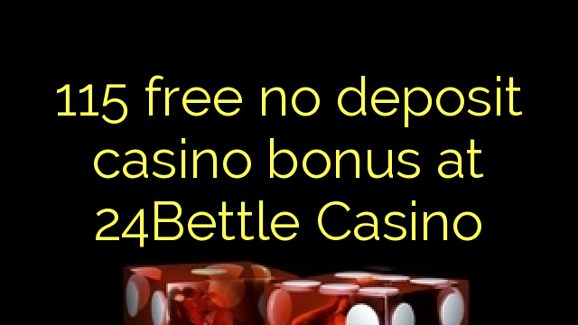 115 free no deposit casino bonus at 24Bettle Casino