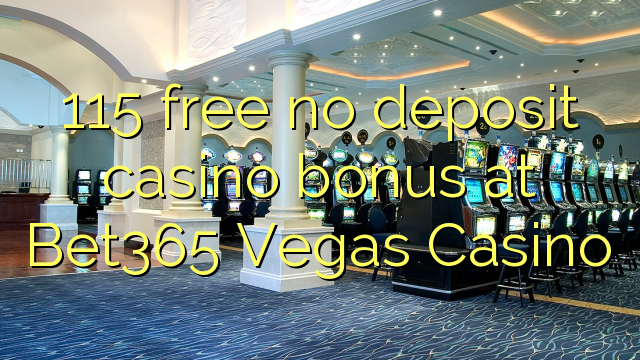 115 free no deposit casino bonus at Bet365 Vegas Casino