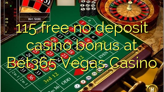 115 giải phóng không tiền thưởng casino tiền gửi tại Bet365 Vegas Casino