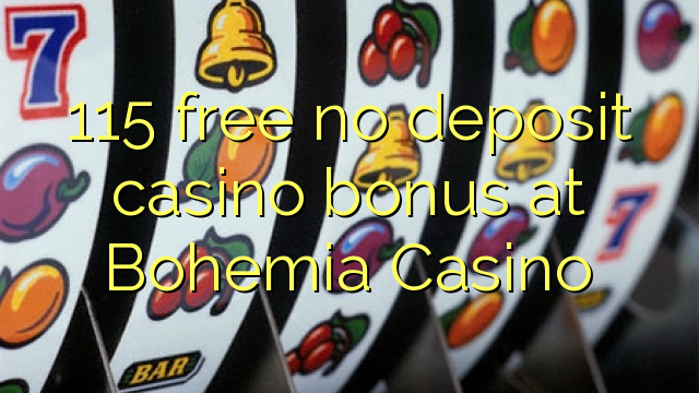 115 free no deposit casino bonus at Bohemia Casino