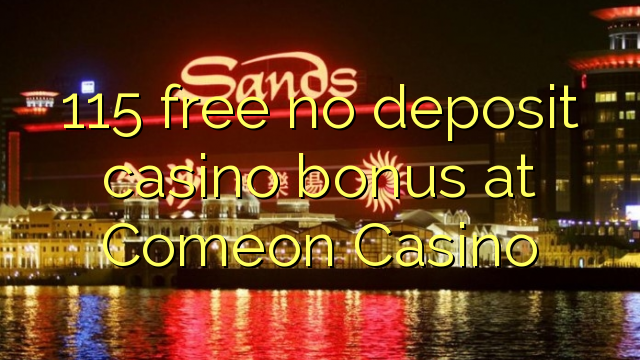 115 free no deposit casino bonus at Comeon Casino