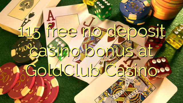 115 free no deposit casino bonus at GoldClub  Casino