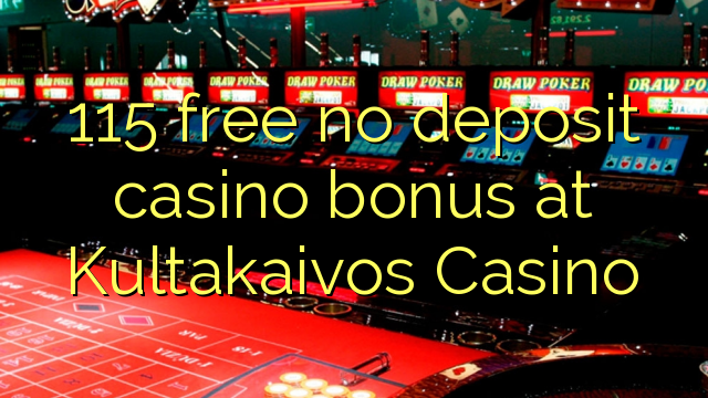 115 free no deposit casino bonus at Kultakaivos Casino