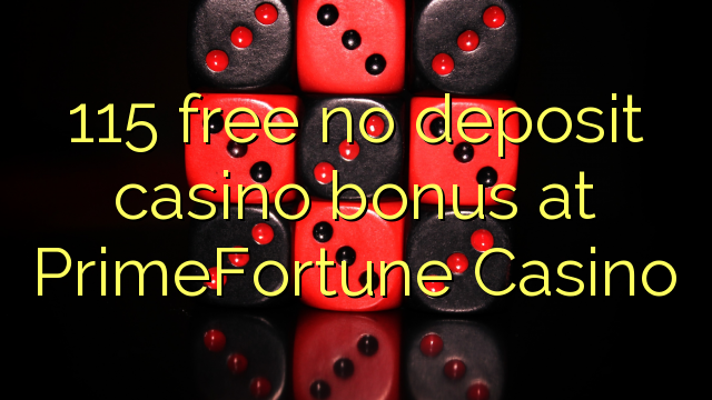 115 giải phóng không tiền thưởng casino tiền gửi tại PrimeFortune Casino