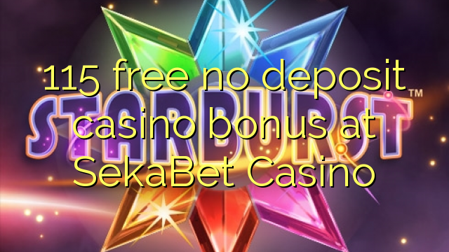 I-115 mahhala ayikho ibhonasi yekhasino ye-deposit e-SekaBet Casino