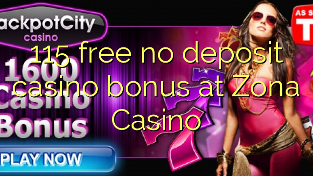 115 libreng walang deposit casino bonus sa Zona Casino