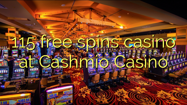 115 miễn phí quay casino tại Cashmio Casino