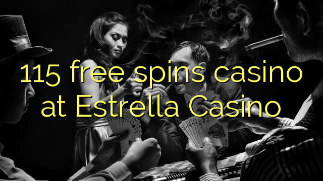 115 gira gratis casino no Estrella Casino