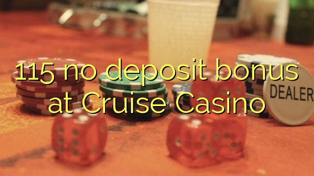 Wala'y deposit bonus ang 115 sa Cruise Casino