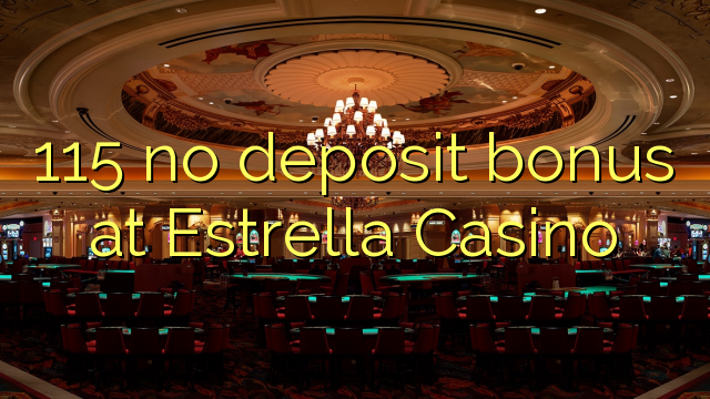 115 no deposit bonus at Estrella Casino