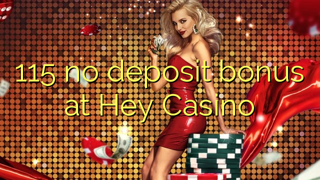 115 no deposit bonus at Hey  Casino