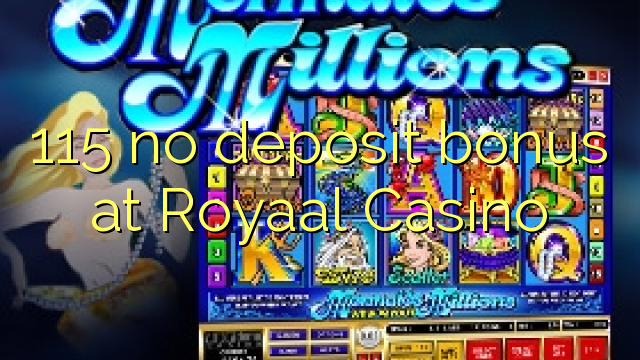 115 no deposit bonus at Royaal  Casino