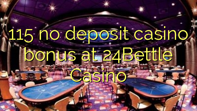 115 geen deposito bonus by 24Bettle Casino